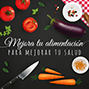 Mejora tu alimentación, y tu salud. 